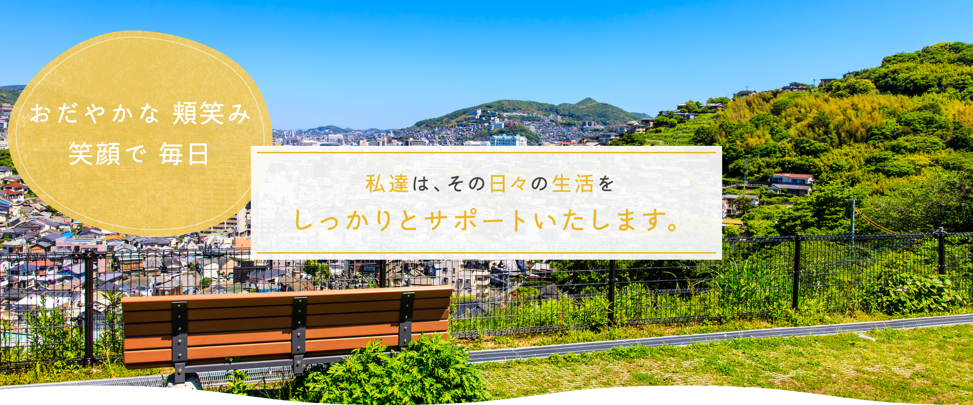 私達は、その日々の生活をしっかりとサポートいたします。